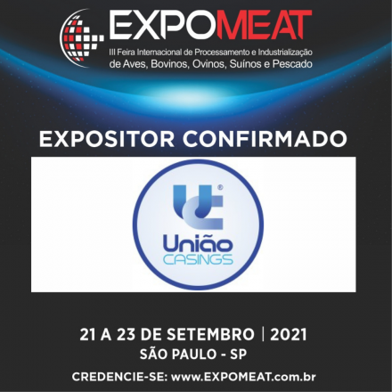 EXPOMEAT 2021 - lll Feira Internacional da Indústria de Processamento de Proteína Animal e Vegetal A União Casings é uma empresa de capital 100% brasileiro, entre as maiores indústrias de envoltórios naturais bovinos...